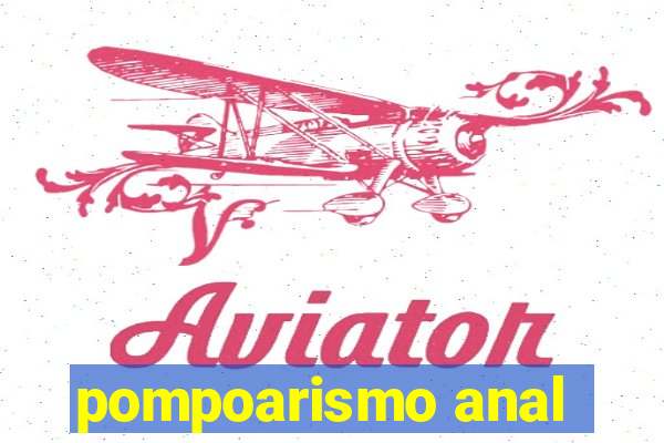 pompoarismo anal